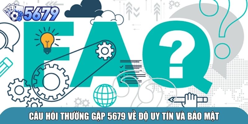 Câu Hỏi Thường Gặp 5679 - Giải Đáp Chuẩn Cho Bet Thủ 3 Câu hỏi thường gặp 5679 về độ uy tín và bảo mật