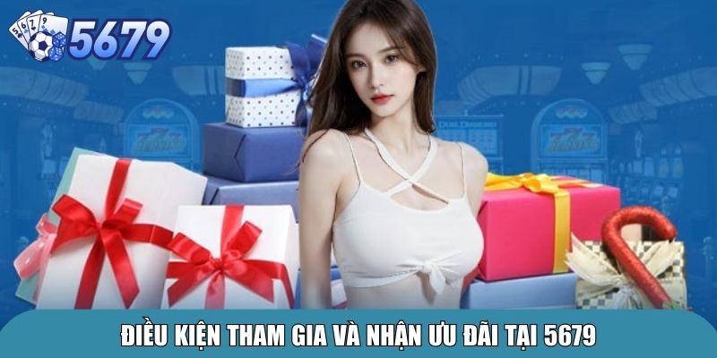 Khuyến Mãi 5679 – Sự Kiện Hấp Dẫn Dành Cho Thành Viên 1 Điều kiện tham gia và nhận ưu đãi tại 5679