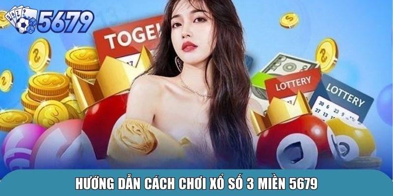 Xổ Số 3 Miền 5679 – Trải Nghiệm Cá Cược Uy Tín Và Hấp Dẫn 3 Hướng dẫn cách chơi xổ số 3 miền 5679