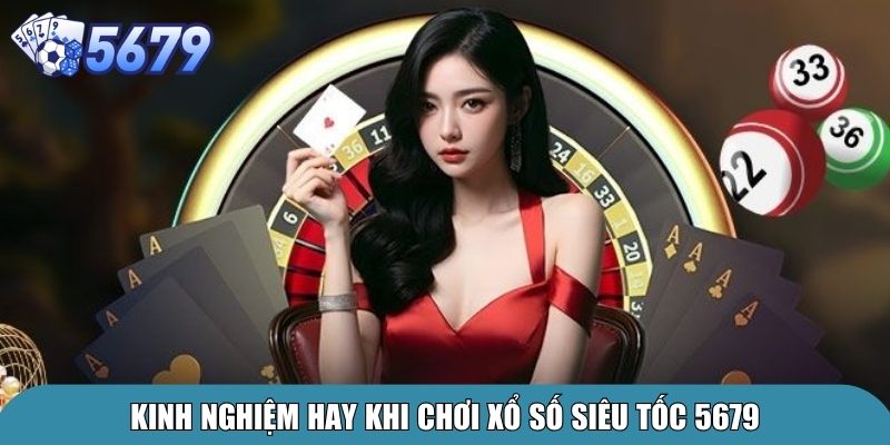 Xổ Số Siêu Tốc 5679 – Trải Nghiệm Đổi Thưởng Đỉnh Cao 4 Kinh nghiệm hay khi chơi xổ số siêu tốc 5679