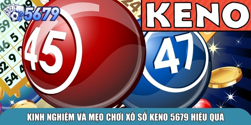 Xổ Số Keno 5679 – Trải Nghiệm Cá Cược Độc Đáo 4 Kinh nghiệm và mẹo chơi xổ số Keno 5679 hiệu quả