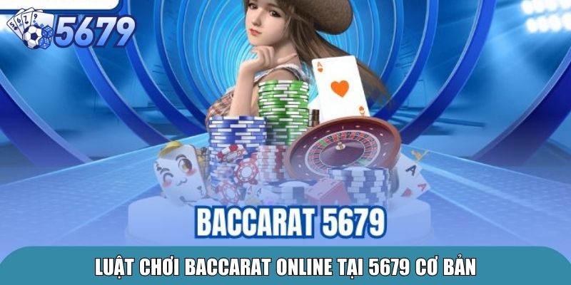 Baccarat Online 5679 – Chơi Đơn Giản, Nhận Tiền Siêu Nhanh 3 Luật chơi Baccarat Online tại 5679 cơ bản