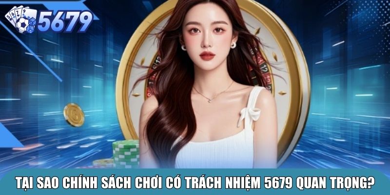 Chơi Có Trách Nhiệm 5679 – Xây Dựng Cộng Đồng Văn Minh 1 Tại sao chính sách chơi có trách nhiệm 5679 quan trọng?