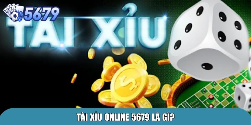 Tài Xỉu Online 5679 – Chơi Say Mê, Rinh Thưởng Cực Phê 2 Tài xỉu online 5679 là gì?