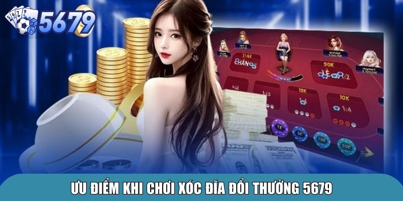 Xóc Đĩa Online 5679 – Trải Nghiệm Sân Chơi Đẳng Cấp 4 Ưu điểm khi chơi xóc đĩa đổi thưởng 5679