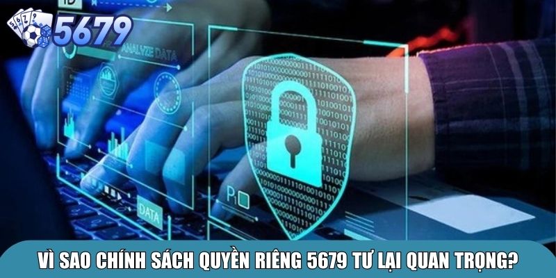 Quyền Riêng Tư 5679 – Cam Kết Bảo Mật Cho Người Chơi 3 Vì sao chính sách quyền riêng 5679 tư lại quan trọng?