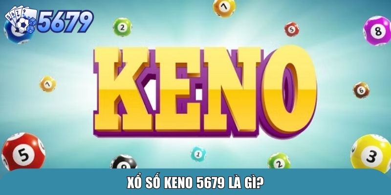 Xổ Số Keno 5679 – Trải Nghiệm Cá Cược Độc Đáo 2 Xổ số Keno 5679 là gì?